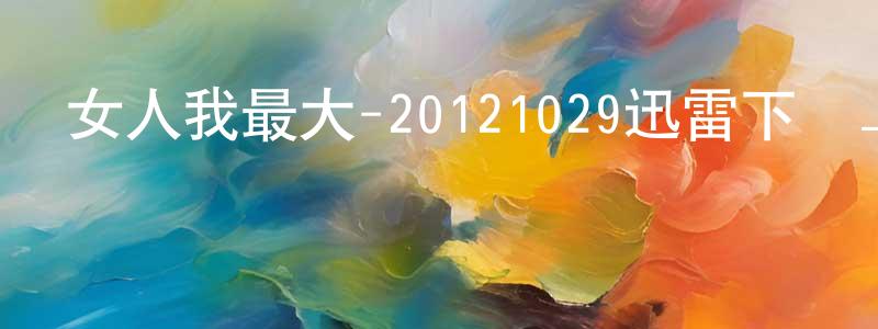 陳廣波的動漫綜藝大全,女人我最大-20121029迅雷下載_深夜電影